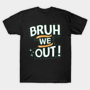 Bruh We Out T-Shirt